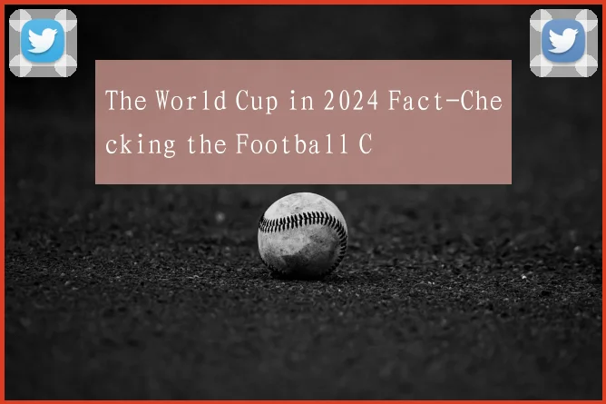 The World Cup in 2024 Fact-Checking the Football C