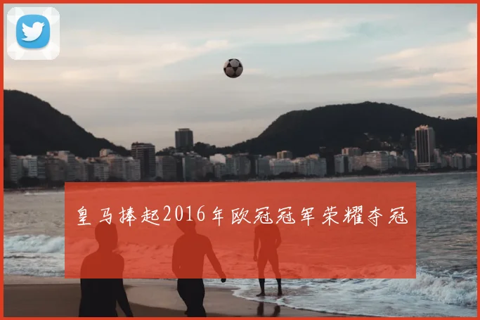 皇马捧起2016年欧冠冠军荣耀夺冠