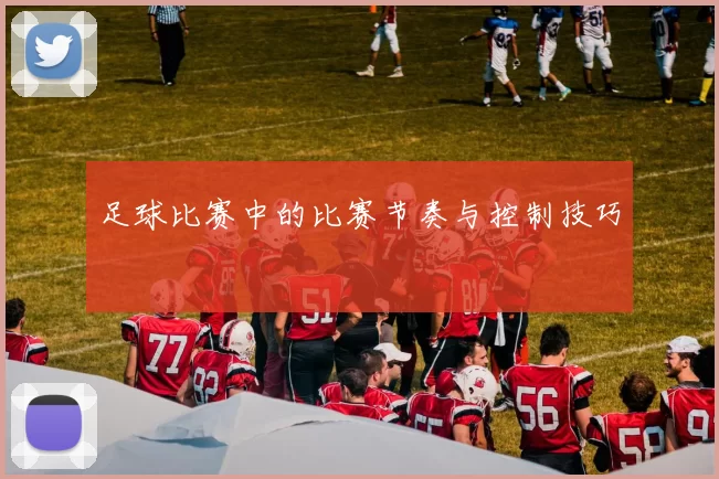 足球比赛中的比赛节奏与控制技巧