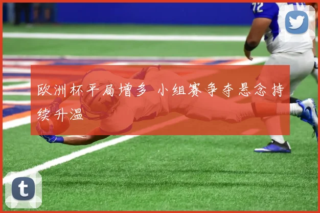 欧洲杯平局增多 小组赛争夺悬念持续升温