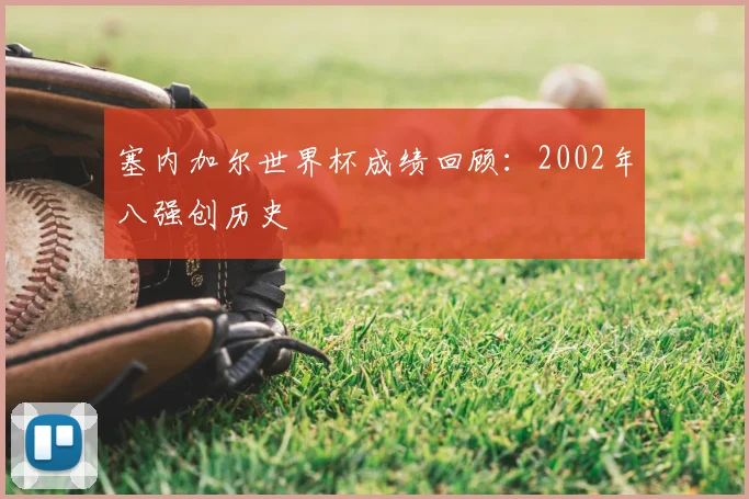 塞内加尔世界杯成绩回顾:2002年八强创历史