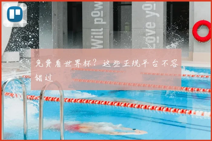 免费看世界杯?这些正规平台不容错过
