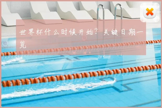 世界杯什么时候开始?关键日期一览