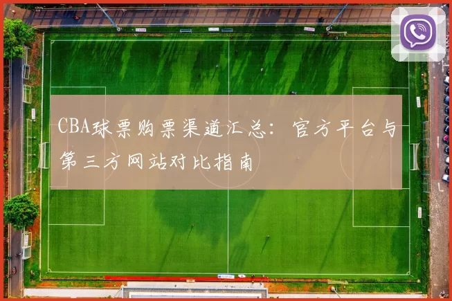 CBA球票购票渠道汇总：官方平台与第三方网站对比指南