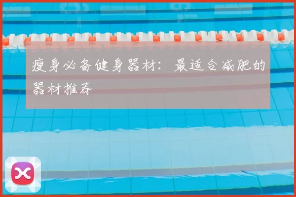 瘦身必备健身器材：最适合减肥的器材推荐