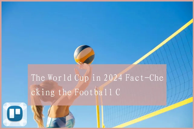 The World Cup in 2024 Fact-Checking the Football C